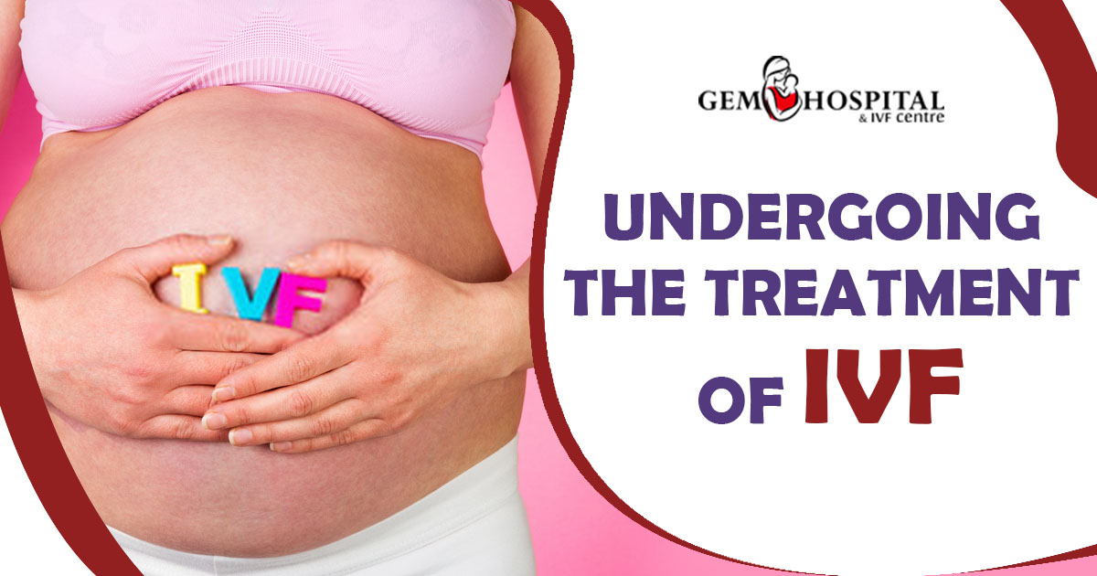 Undergoing the treatment of IVF - Gem Hospital and IVF centre