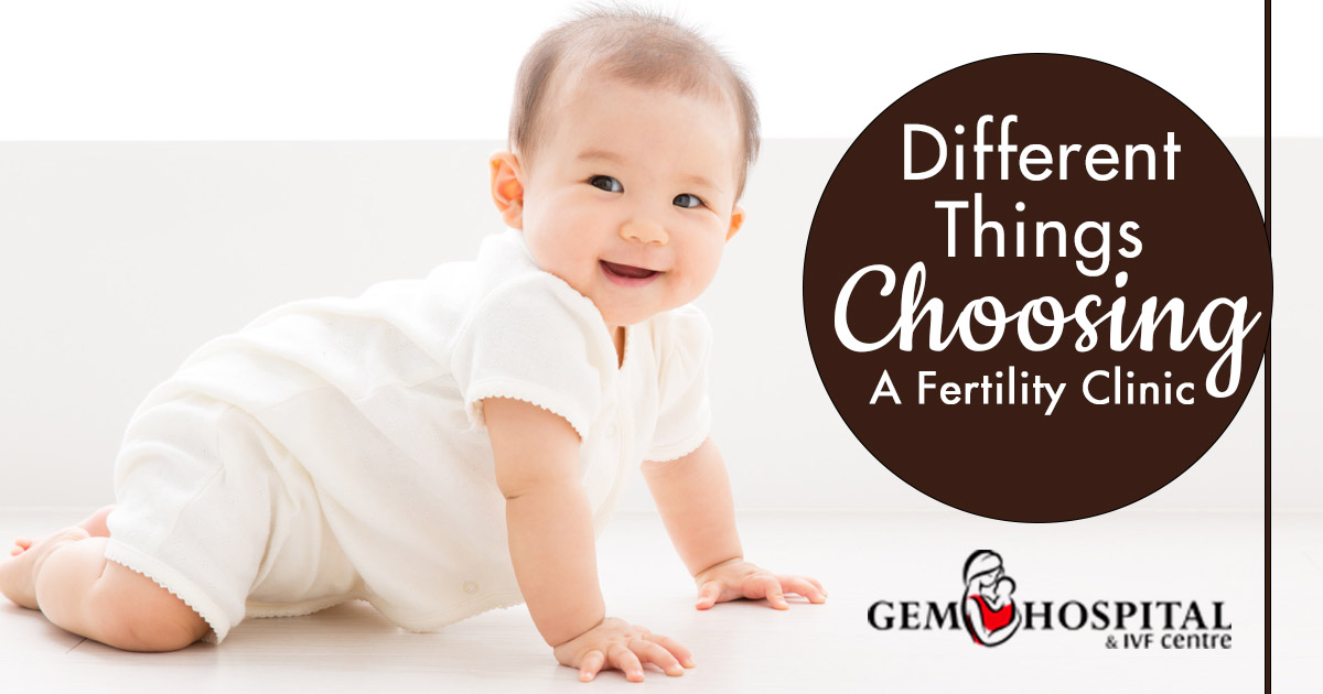 Explain the different things you should remember while choosing a Fertility Clinic