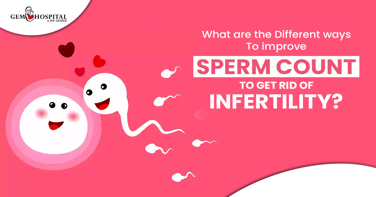 What are the different ways to improve Sperm Count to get rid of infertility