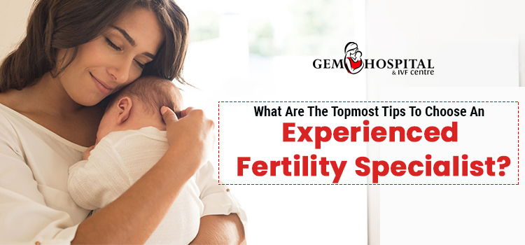 What-are-the-topmost-tips-to-choose-an-experienced-fertility-specialist