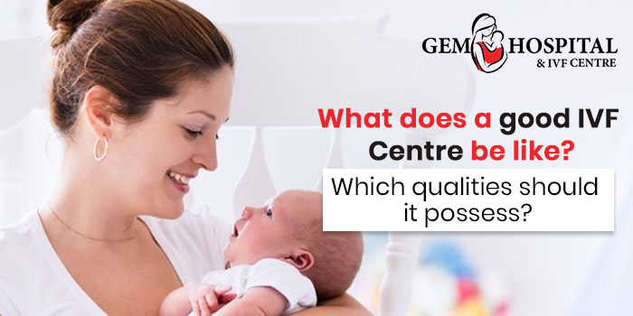 What does a good IVF Centre be like Which qualities should it possess