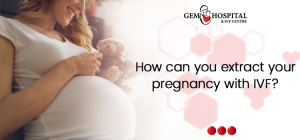How can you extract your pregnancy with IVF GEM