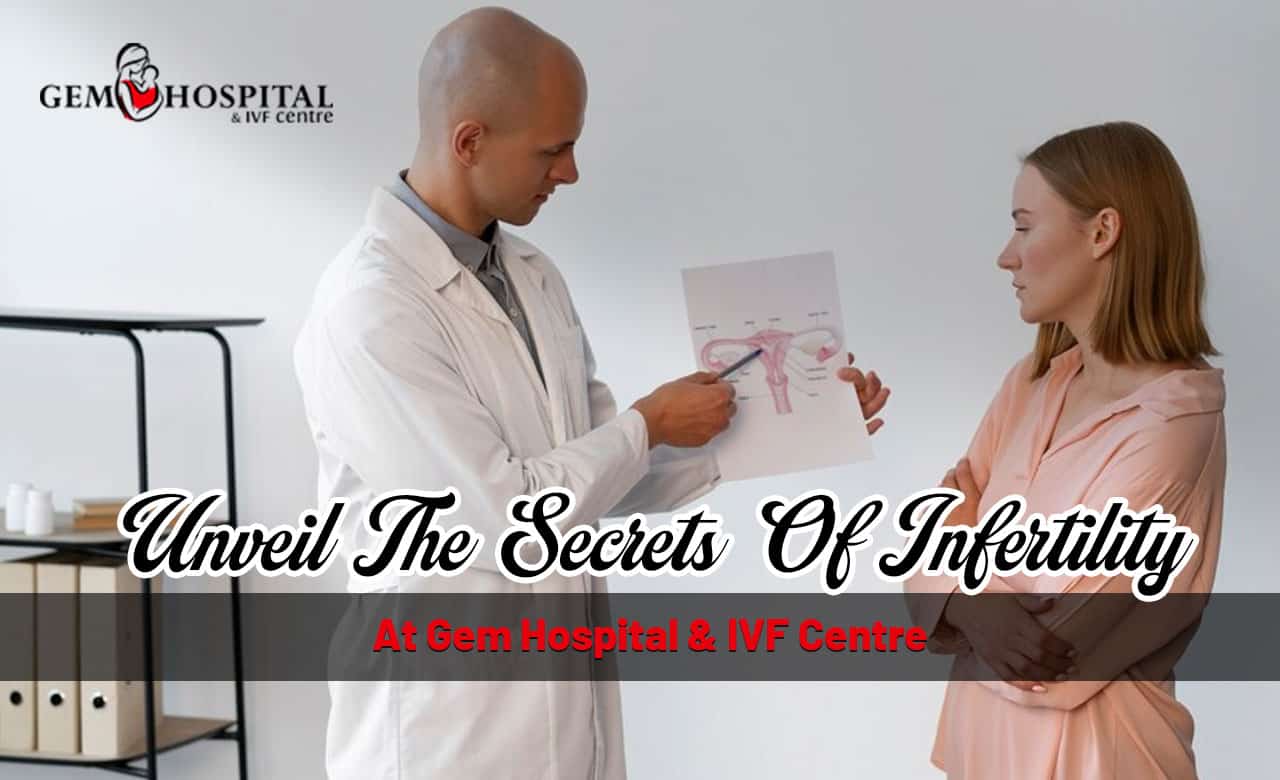 Unveil The Secrets Of Infertility At Gem Hospital & IVF Centre